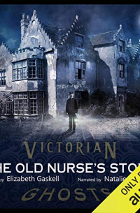 Elizabeth Gaskell - The Old Nurse's Story: A Victorian Ghost Story