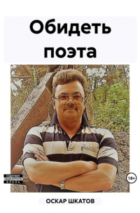 Оскар Шкатов - Обидеть поэта