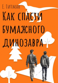 Е. Гитман - Как спасти бумажного динозавра
