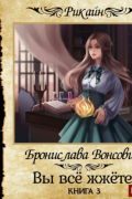 Бронислава Вонсович - Вы всё жжёте! Книга 3