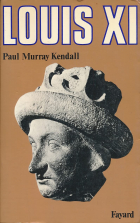 Пол Мюррей Кендалл - Louis XI: «... L&#039;Universelle Araigne...»