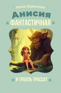 Инна Баринова - Анисия Фантастичная и тролль Трассат