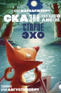 Игорь Фарбаржевич - Старое Эхо. Сказки Маленького Лисенка