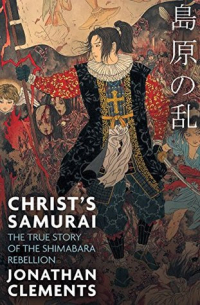Jonathan Clements - Christ’s Samurai: The True Story of the Shimabara Rebellion