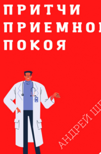 Андрей Шляхов - Притчи приемного покоя