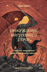 Кэрол Пирсон - Пробуждение внутреннего героя. 12 архетипов, которые помогут раскрыть свою личность и найти путь