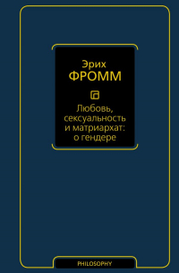 Эрих Фромм - Любовь, сексуальность и матриархат: о гендере