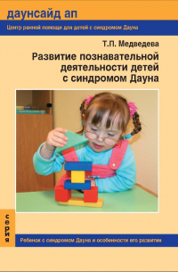 Т. П. Медведева - Развитие познавательной деятельности детей с синдромом Дауна пособие для родителей