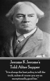 Джером К. Джером - Jerome K Jerome's Told After Supper: "It is always the best policy to tell the truth, unless of course you are an exceptionally good liar."