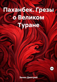 Дмитрий Валерьевич Зенин - Паханбек. Грезы о Великом Туране