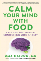 Uma Naidoo - Calm Your Mind with Food: A Revolutionary Guide to Controlling Your Anxiety