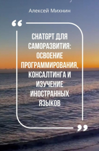 ChatGPT для саморазвития: Освоения программирования, консалтинга и изучения иностранных языков