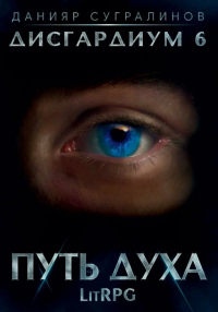 Данияр Сугралинов - Дисгардиум. Путь духа. Книга шестая
