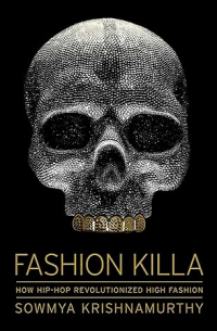 Совмия Кришнамурти - Fashion Killa: How Hip-Hop Revolutionized High Fashion