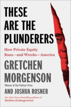  - These Are the Plunderers: How Private Equity Runs―and Wrecks―America