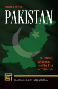 William J. Topich - Pakistan: The Taliban, Al Qaeda, and the Rise of Terrorism