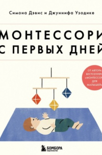 Монтессори с первых дней. Полное руководство по воспитанию с любовью, уважением и пониманием