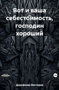 Виктория Владимировна Дорофеева - Вот и ваша себестоимость, господин хороший