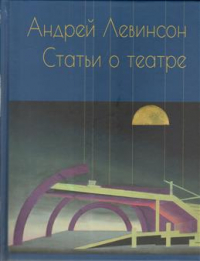 Андрей Левинсон - Статьи о театре. 1913-1930