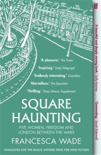 Франческа Уэйд - Square Haunting: Five Women, Freedom and London Between the Wars