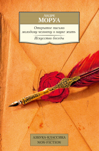 Андре Моруа - Открытое письмо молодому человеку о науке жить. Искусство беседы: афоризмы м максимы