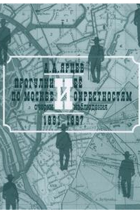 Алексей Ярцев - Прогулки по Москве и ее окрестностям. Очерки и наблюдения. В 2 томах. 1891-1897. 1900-1905