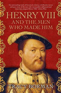 Tracy Borman - Henry VIII and the men who made him
