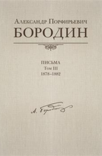Александр Бородин - Письма, 1857-1887. В 4 томах. Том 3. 1878-1882