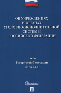 Закон Российской Федерации "Об учреждениях и органах уголовно-исполнительной системы Российской Федерации". Закон РФ №5473-1