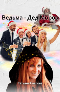 Татьяна Слепова - Ведьма – Дед Мороз