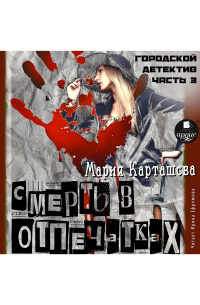 Мария Карташева - Городской детектив. Смерть в отпечатках. Часть 3