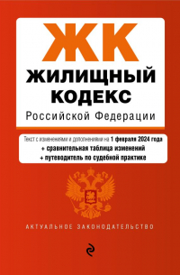 Фасхутдинов Р. - Жилищный кодекс РФ. В ред. на 01.02. 24 с табл. изм. и указ. суд. практ. / ЖК РФ