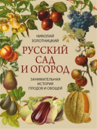 Николай Золотницкий - Русский сад и огород. Занимательная история плодов и овощей