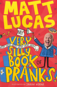 Matt Lucas - My Very Very Very Very Very Very Very Silly Book of Pranks!