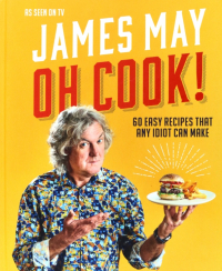 Джеймс Мэй - Oh Cook! 60 Recipes That Any Idiot Can Make