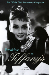 Сара Гриствуд - Breakfast at Tiffany's Companion. The Official 50th Anniversary Companion