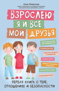 Левинская Анна Юрьевна - Взрослею я и все мои друзья. Первая книга о теле, отношениях и безопасности