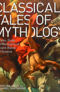  - Classical Tales of Mythology. Heroes, Gods and Monsters of Ancient Rome and Greece