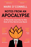 Марк О’Конелл - Notes from an Apocalypse. A Personal Journey to the End of the World and Back