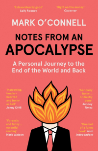 Марк О’Конелл - Notes from an Apocalypse. A Personal Journey to the End of the World and Back