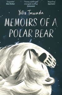 Yoko Tawada - Memoirs of a Polar Bear