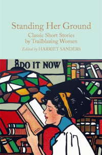  - Standing Her Ground. Classic Short Stories by Trailblazing Women