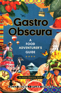  - Gastro Obscura. A Food Adventurer's Guide