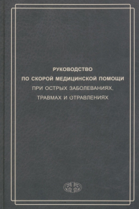  - Руководство по скорой медицинской помощи при острых заболеваниях, травмах и отравлениях