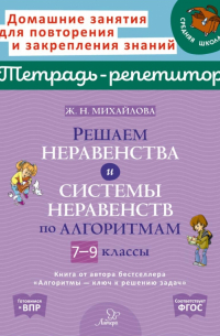 Михайлова Жанна Николаевна - Решаем неравенства и системы неравенств по алгоритмам. 7-9 классы. ФГОС