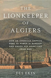 The Lionkeeper of Algiers: How an American Captive Rose to Power in Barbary and Saved His Homeland from War