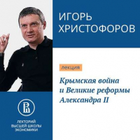 Игорь Христофоров - Крымская война и Великие реформы Александра II