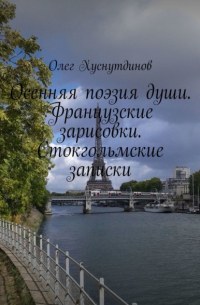 Олег Хуснутдинов - Осенняя поэзия души. Французские зарисовки. Стокгольмские записки