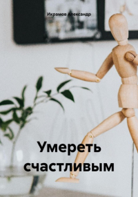 Александр Икрамов - Умереть счастливым