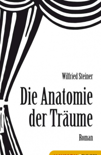 Wilfried Steiner - Anatomie der Träume - Roman